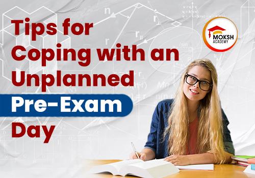 
	How do you cope with an unplanned pre-exam day? | MOKSH Academy
