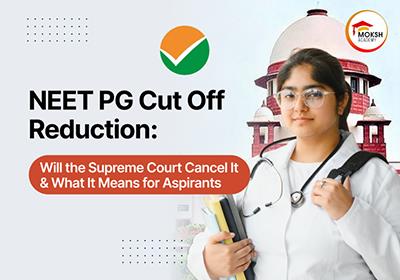 NEET PG Cut Off Reduction: Will the Supreme Court Cancel It and What It Means for Aspirants 